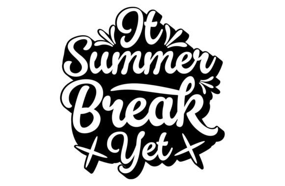 It Summer Break Yet Graphics for T-Shirt Designs