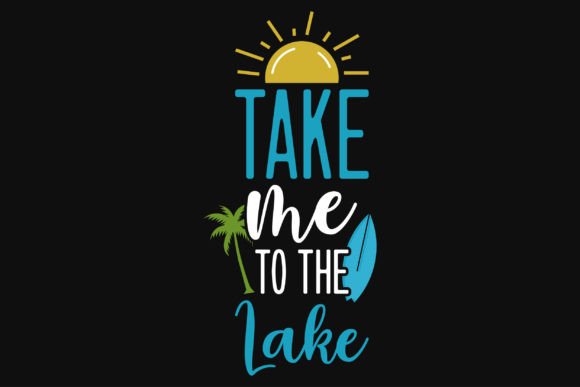 Take Me to the Lake Graphics for T-Shirt Designs